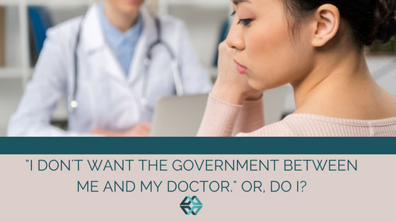 “I Don’t Want the Government Between Me and My Doctor.”  Or, Do I?