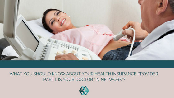 What You Should Know About Your Health Insurance Provider Part I: Is your doctor “in network”?